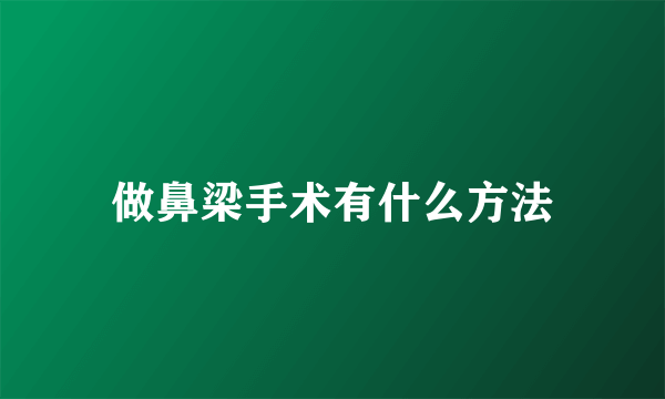 做鼻梁手术有什么方法