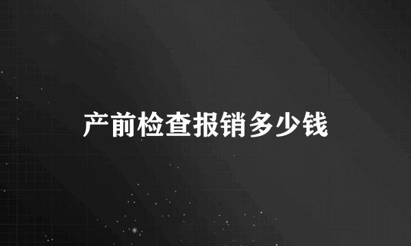 产前检查报销多少钱