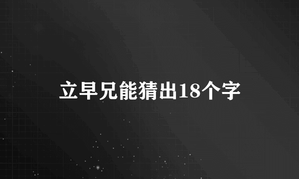 立早兄能猜出18个字