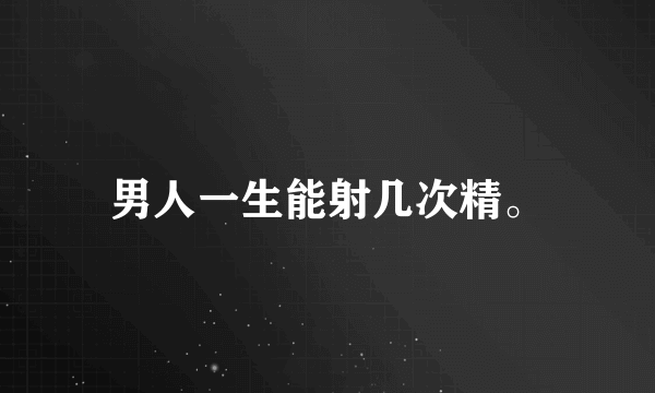 男人一生能射几次精。