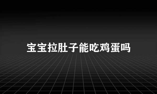 宝宝拉肚子能吃鸡蛋吗