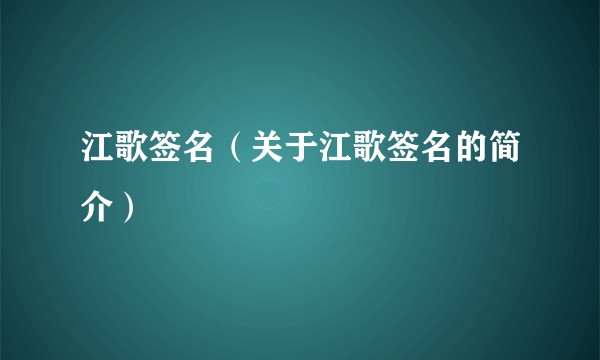 江歌签名（关于江歌签名的简介）