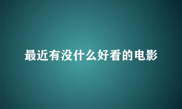 最近有没什么好看的电影