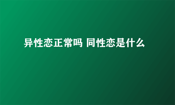 异性恋正常吗 同性恋是什么