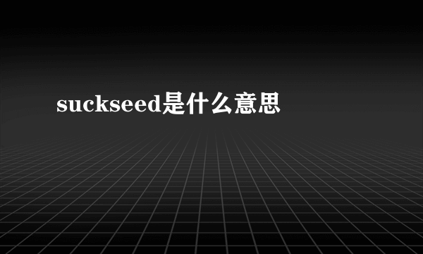 suckseed是什么意思