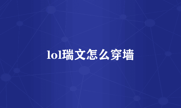 lol瑞文怎么穿墙