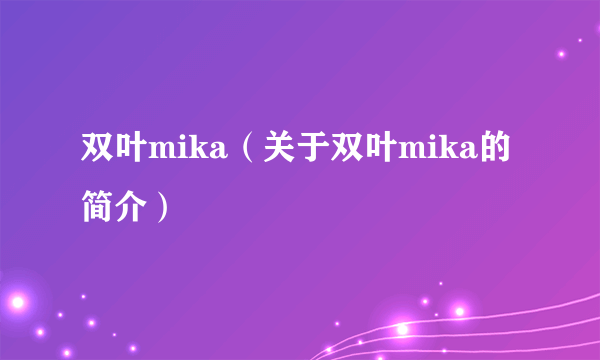 双叶mika（关于双叶mika的简介）