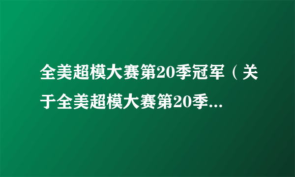 全美超模大赛第20季冠军（关于全美超模大赛第20季冠军的简介）