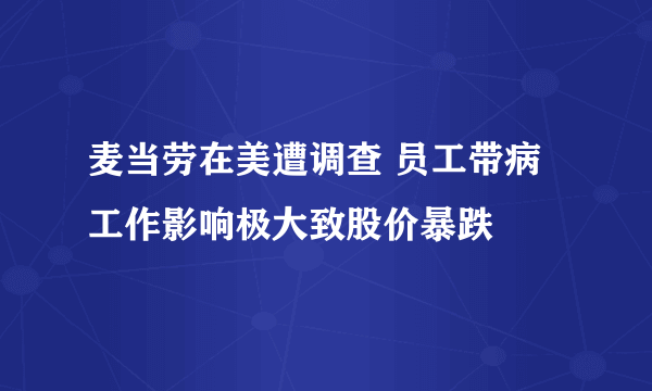 麦当劳在美遭调查 员工带病工作影响极大致股价暴跌