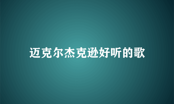 迈克尔杰克逊好听的歌