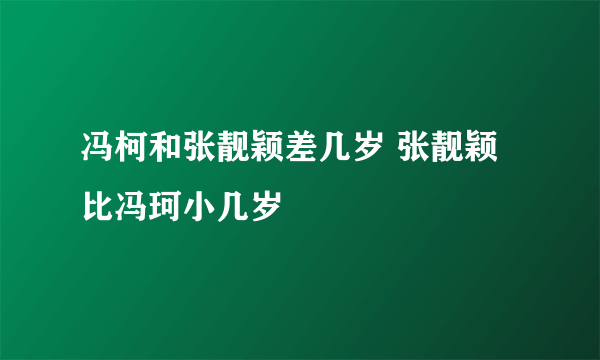 冯柯和张靓颖差几岁 张靓颖比冯珂小几岁