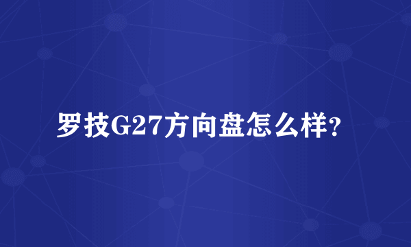 罗技G27方向盘怎么样？