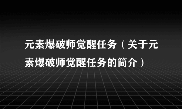 元素爆破师觉醒任务（关于元素爆破师觉醒任务的简介）