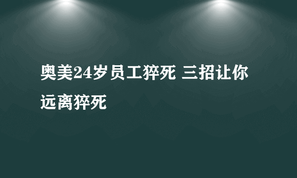 奥美24岁员工猝死 三招让你远离猝死