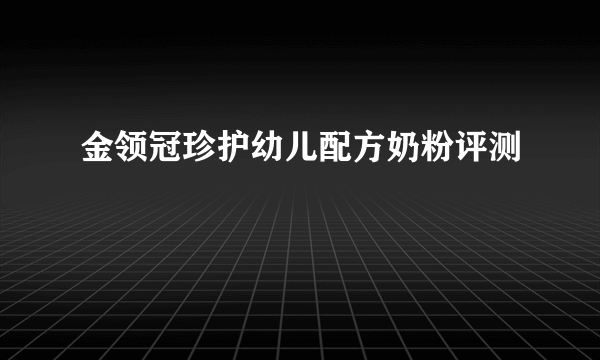 金领冠珍护幼儿配方奶粉评测