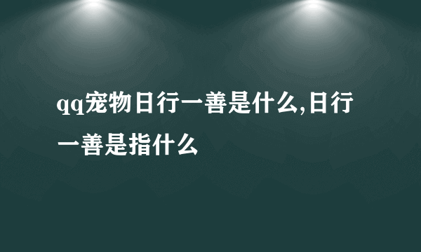 qq宠物日行一善是什么,日行一善是指什么