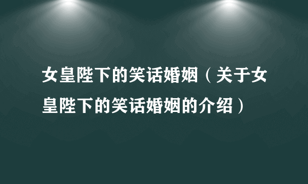 女皇陛下的笑话婚姻（关于女皇陛下的笑话婚姻的介绍）