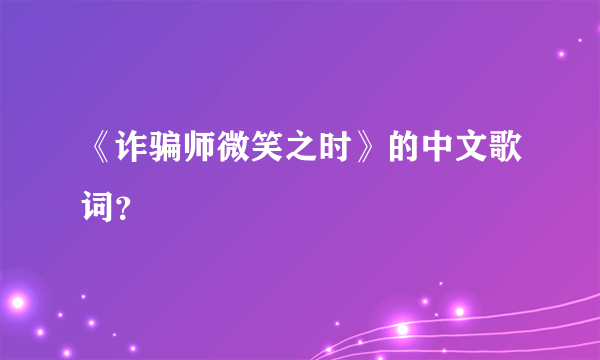 《诈骗师微笑之时》的中文歌词？