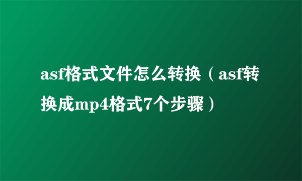 asf格式文件怎么转换（asf转换成mp4格式7个步骤）