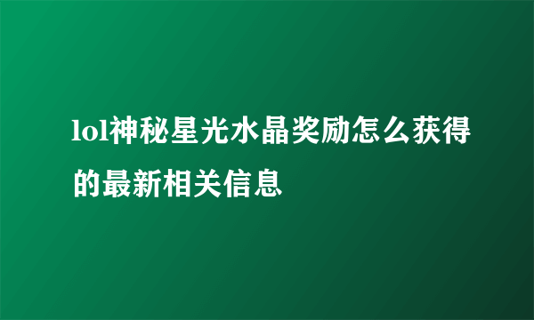 lol神秘星光水晶奖励怎么获得的最新相关信息