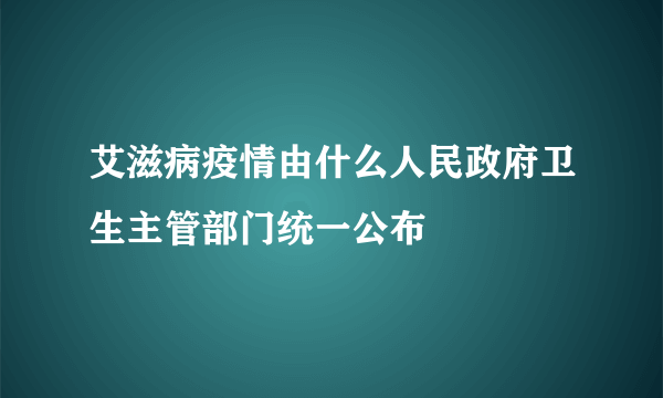 艾滋病疫情由什么人民政府卫生主管部门统一公布