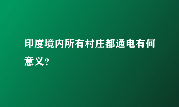 印度境内所有村庄都通电有何意义？