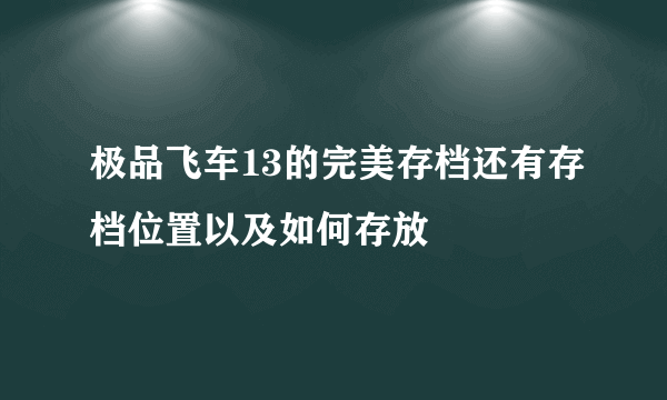 极品飞车13的完美存档还有存档位置以及如何存放