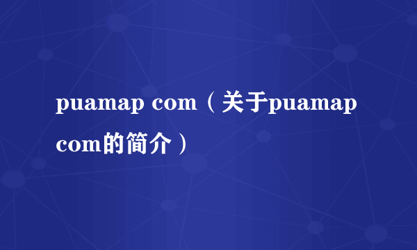 puamap com（关于puamap com的简介）