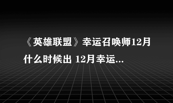 《英雄联盟》幸运召唤师12月什么时候出 12月幸运召唤师上线时间