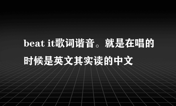 beat it歌词谐音。就是在唱的时候是英文其实读的中文