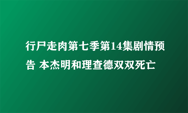 行尸走肉第七季第14集剧情预告 本杰明和理查德双双死亡