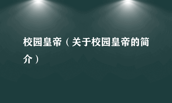 校园皇帝（关于校园皇帝的简介）