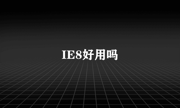 IE8好用吗