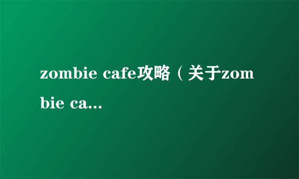 zombie cafe攻略（关于zombie cafe攻略的简介）