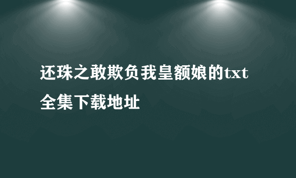 还珠之敢欺负我皇额娘的txt全集下载地址