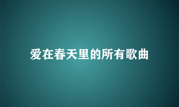 爱在春天里的所有歌曲