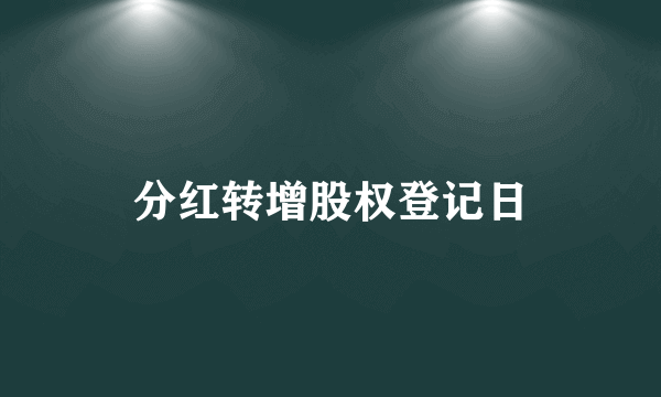 分红转增股权登记日