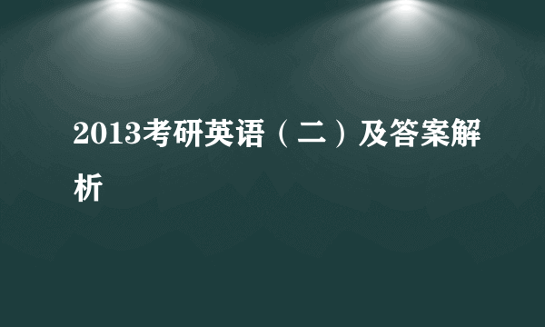 2013考研英语（二）及答案解析