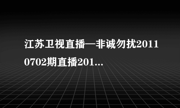 江苏卫视直播—非诚勿扰20110702期直播2011非诚勿扰7月2日直播