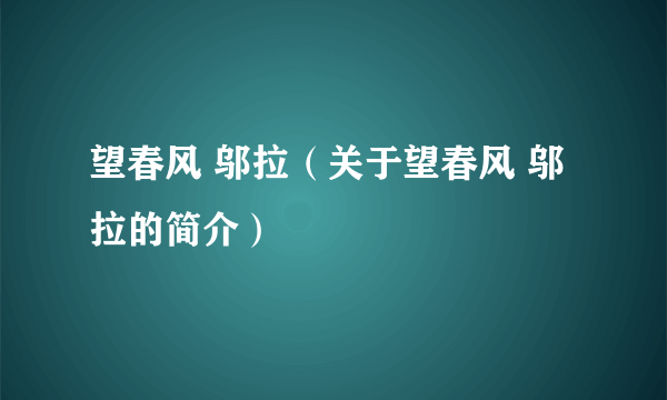 望春风 邬拉（关于望春风 邬拉的简介）