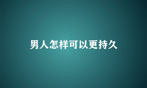 男人怎样可以更持久