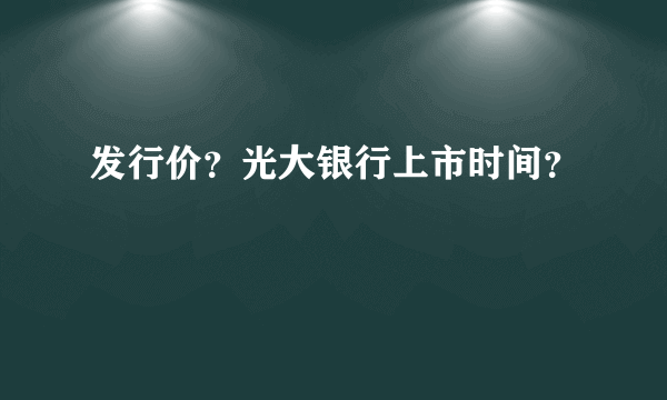 发行价？光大银行上市时间？