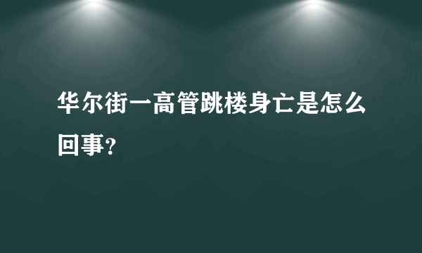 华尔街一高管跳楼身亡是怎么回事？