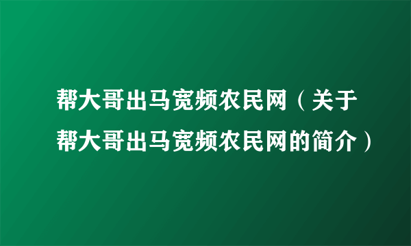 帮大哥出马宽频农民网（关于帮大哥出马宽频农民网的简介）