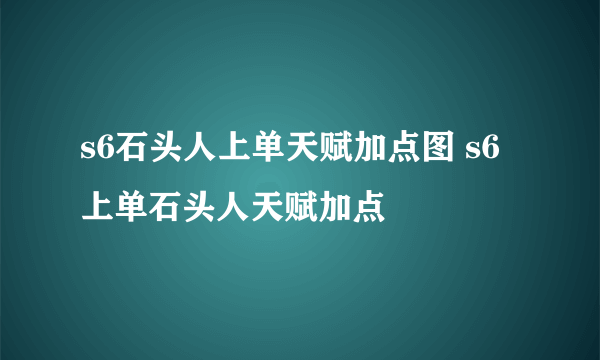 s6石头人上单天赋加点图 s6上单石头人天赋加点