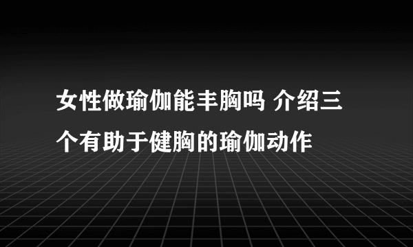 女性做瑜伽能丰胸吗 介绍三个有助于健胸的瑜伽动作