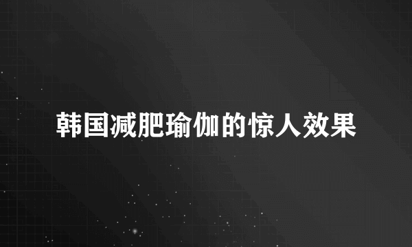 韩国减肥瑜伽的惊人效果