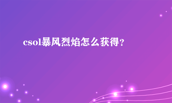 csol暴风烈焰怎么获得？