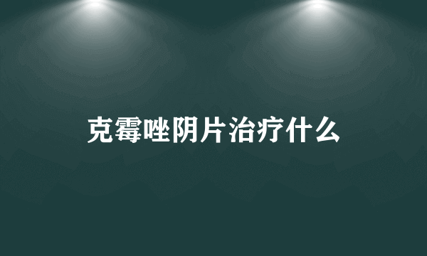 克霉唑阴片治疗什么