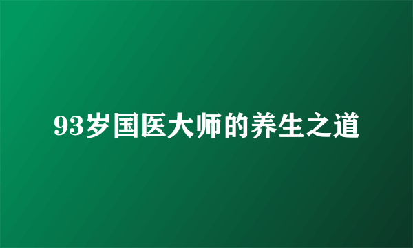 93岁国医大师的养生之道